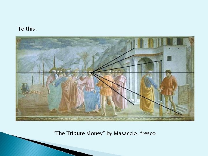 To this: “The Tribute Money” by Masaccio, fresco 