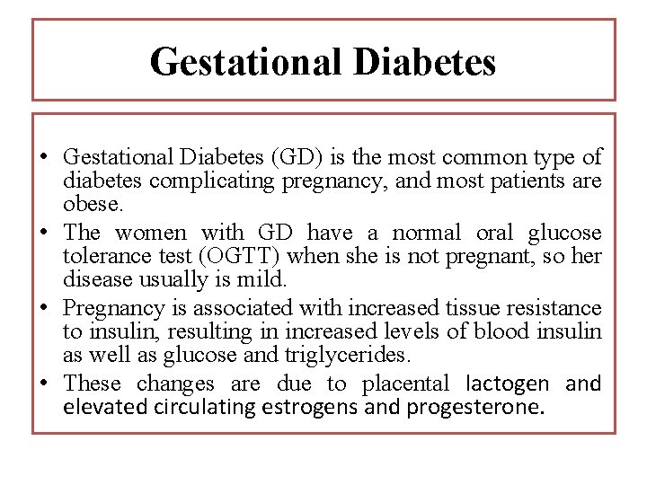 Gestational Diabetes • Gestational Diabetes (GD) is the most common type of diabetes complicating