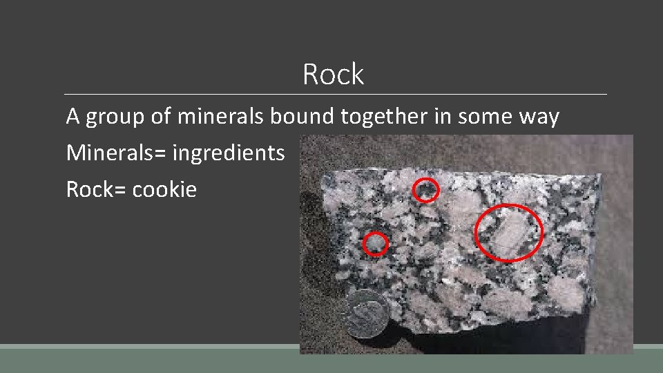 Rock A group of minerals bound together in some way Minerals= ingredients Rock= cookie