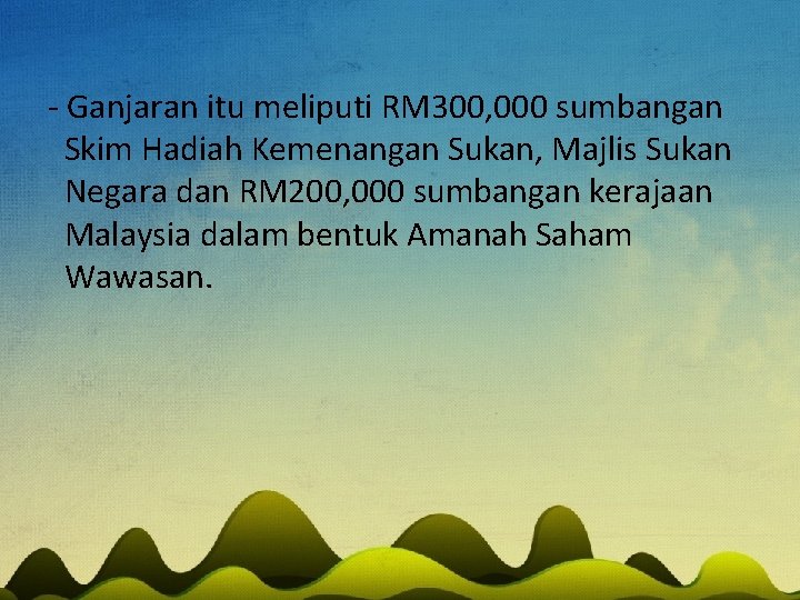 - Ganjaran itu meliputi RM 300, 000 sumbangan Skim Hadiah Kemenangan Sukan, Majlis Sukan