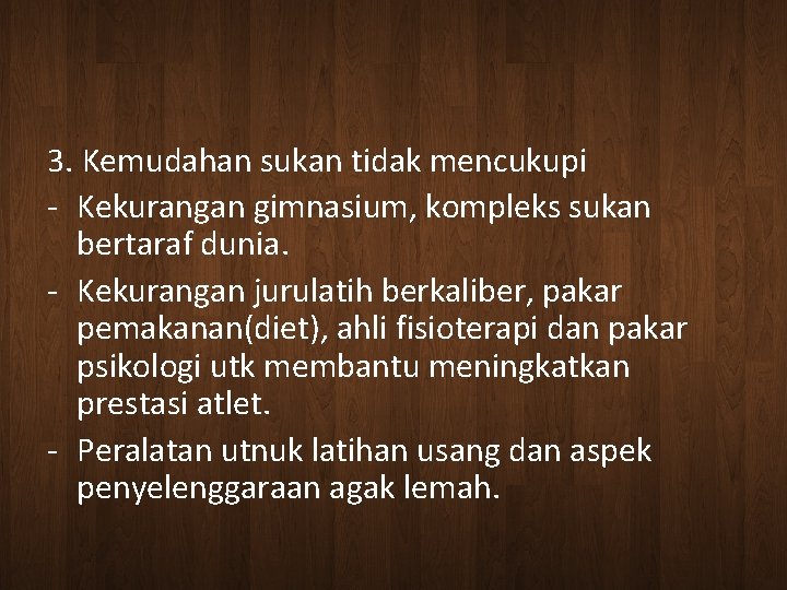 3. Kemudahan sukan tidak mencukupi - Kekurangan gimnasium, kompleks sukan bertaraf dunia. - Kekurangan