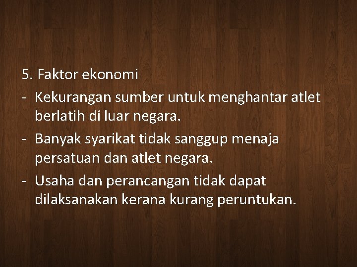 5. Faktor ekonomi - Kekurangan sumber untuk menghantar atlet berlatih di luar negara. -