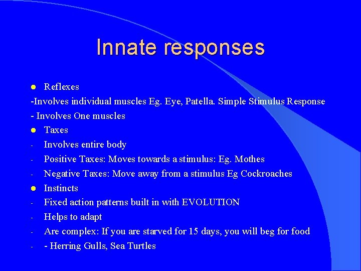 Innate responses Reflexes -Involves individual muscles Eg. Eye, Patella. Simple Stimulus Response - Involves