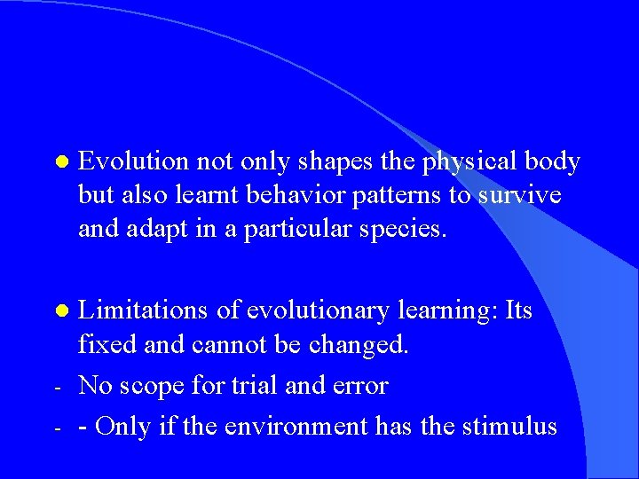 l Evolution not only shapes the physical body but also learnt behavior patterns to