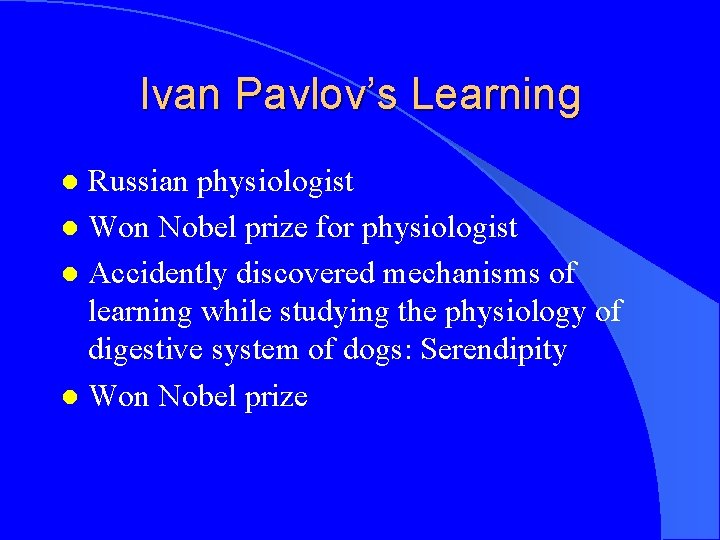 Ivan Pavlov’s Learning Russian physiologist l Won Nobel prize for physiologist l Accidently discovered