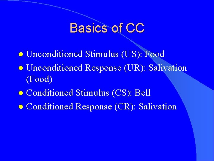 Basics of CC Unconditioned Stimulus (US): Food l Unconditioned Response (UR): Salivation (Food) l
