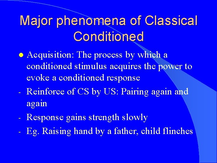 Major phenomena of Classical Conditioned l - Acquisition: The process by which a conditioned
