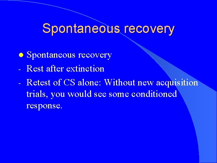 Spontaneous recovery l - Spontaneous recovery Rest after extinction Retest of CS alone: Without