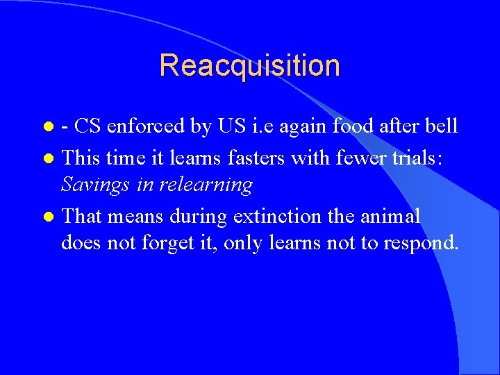 Reacquisition - CS enforced by US i. e again food after bell l This