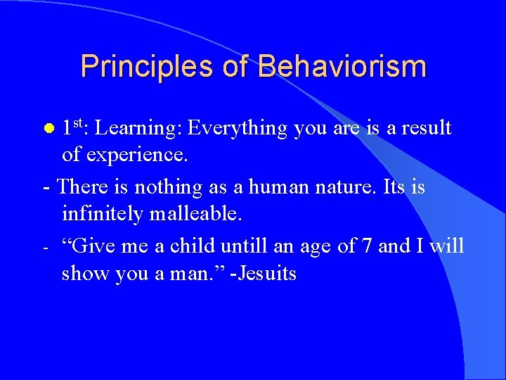 Principles of Behaviorism 1 st: Learning: Everything you are is a result of experience.