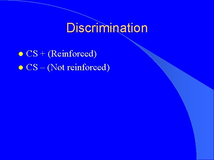 Discrimination CS + (Reinforced) l CS – (Not reinforced) l 