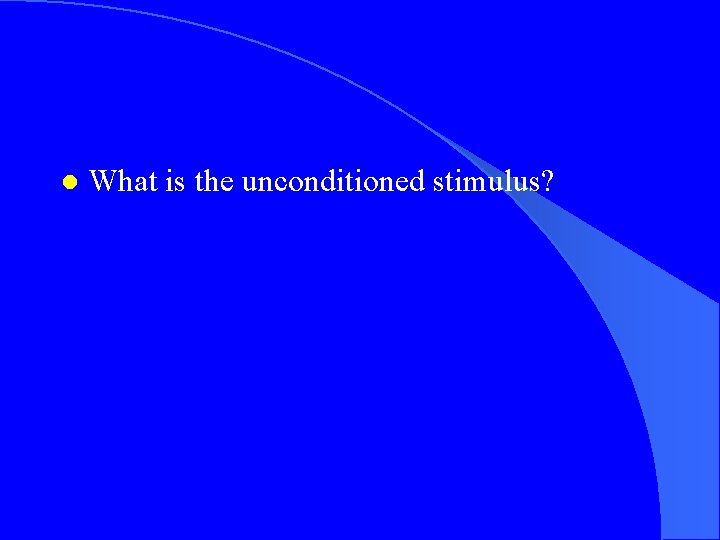l What is the unconditioned stimulus? 
