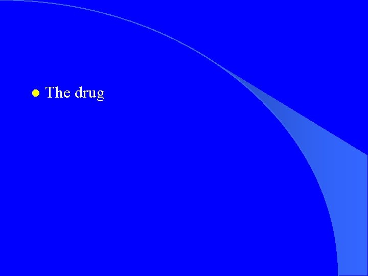 l The drug 