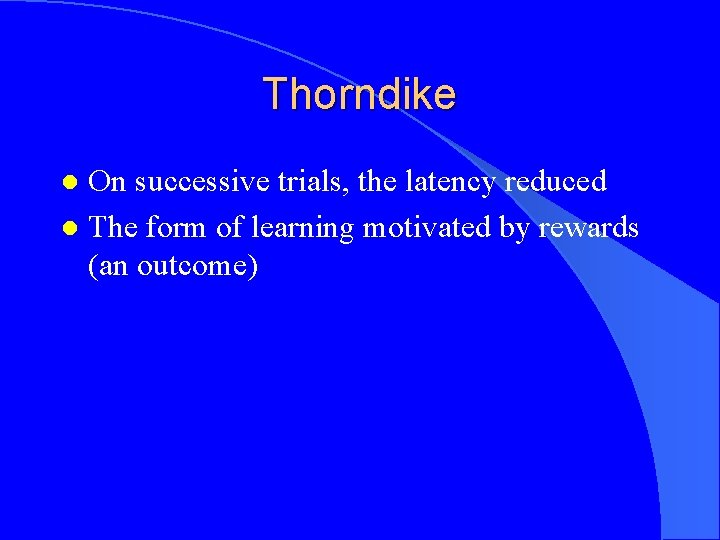 Thorndike On successive trials, the latency reduced l The form of learning motivated by