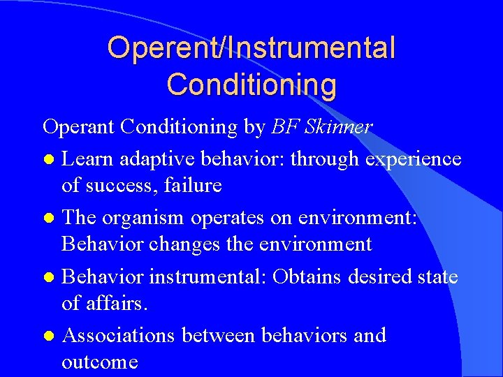 Operent/Instrumental Conditioning Operant Conditioning by BF Skinner l Learn adaptive behavior: through experience of