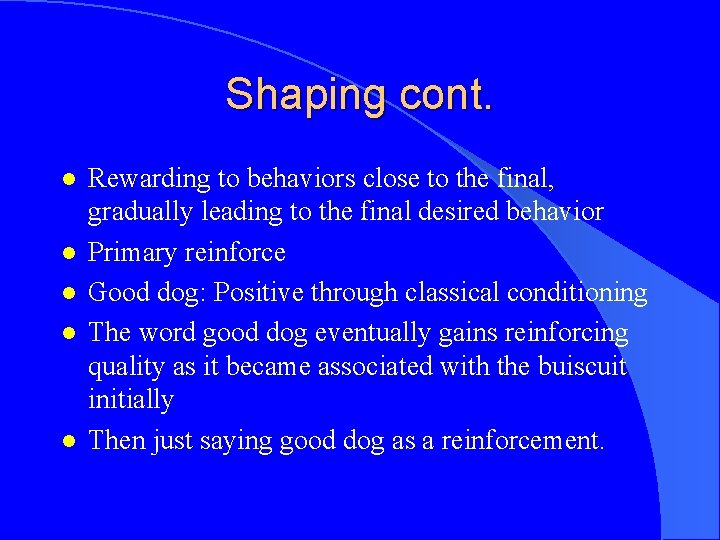 Shaping cont. l l l Rewarding to behaviors close to the final, gradually leading