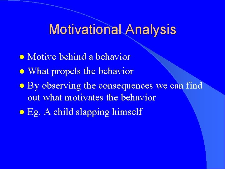 Motivational Analysis Motive behind a behavior l What propels the behavior l By observing