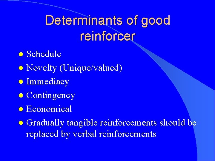 Determinants of good reinforcer Schedule l Novelty (Unique/valued) l Immediacy l Contingency l Economical