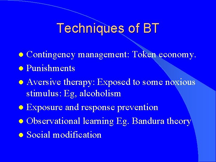 Techniques of BT Contingency management: Token economy. l Punishments l Aversive therapy: Exposed to