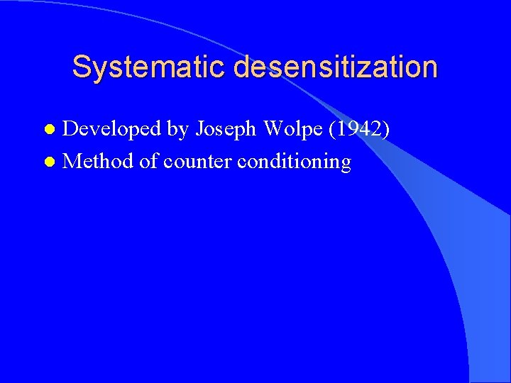 Systematic desensitization Developed by Joseph Wolpe (1942) l Method of counter conditioning l 