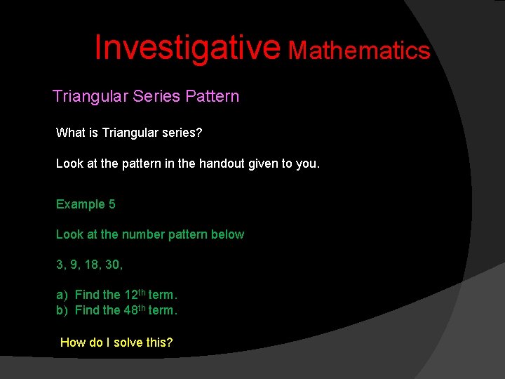 Investigative Mathematics Triangular Series Pattern What is Triangular series? Look at the pattern in