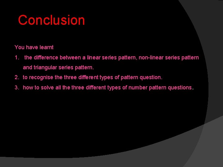 Conclusion You have learnt 1. the difference between a linear series pattern, non-linear series