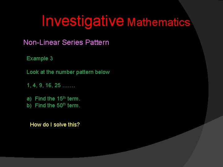 Investigative Mathematics Non-Linear Series Pattern Example 3 Look at the number pattern below 1,