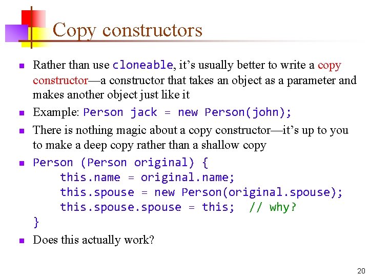 Copy constructors n n n Rather than use cloneable, it’s usually better to write