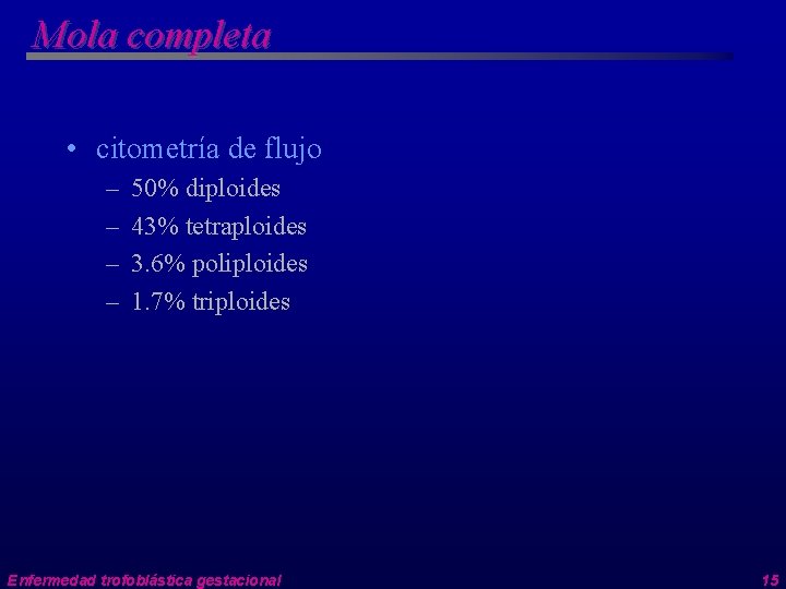 Mola completa • citometría de flujo – – 50% diploides 43% tetraploides 3. 6%