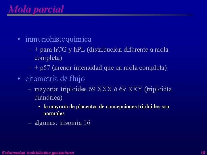 Mola parcial • inmunohistoquímica – + para h. CG y h. PL (distribución diferente