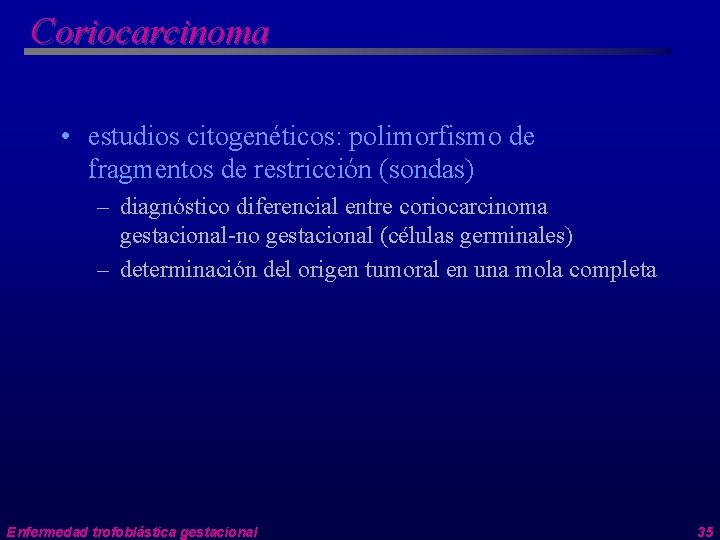 Coriocarcinoma • estudios citogenéticos: polimorfismo de fragmentos de restricción (sondas) – diagnóstico diferencial entre