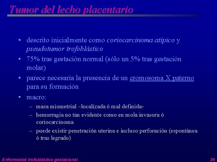 Tumor del lecho placentario • descrito inicialmente como coriocarcinoma atípico y pseudotumor trofoblástico •