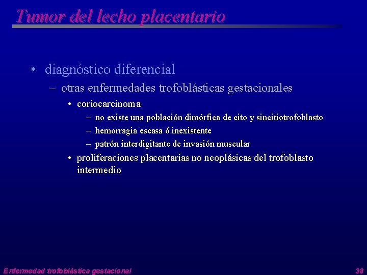 Tumor del lecho placentario • diagnóstico diferencial – otras enfermedades trofoblásticas gestacionales • coriocarcinoma