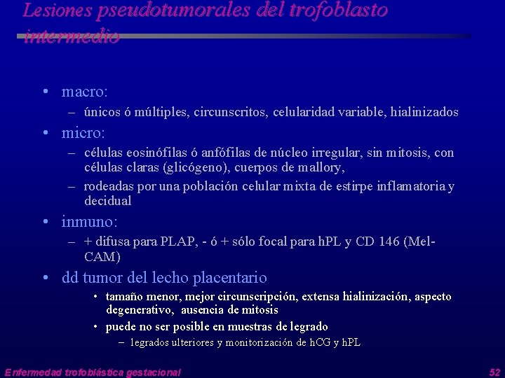 Lesiones pseudotumorales del trofoblasto intermedio • macro: – únicos ó múltiples, circunscritos, celularidad variable,
