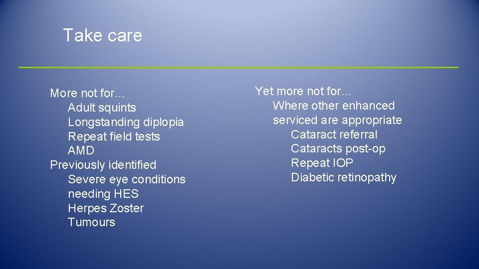 Take care More not for… Adult squints Longstanding diplopia Repeat field tests AMD Previously