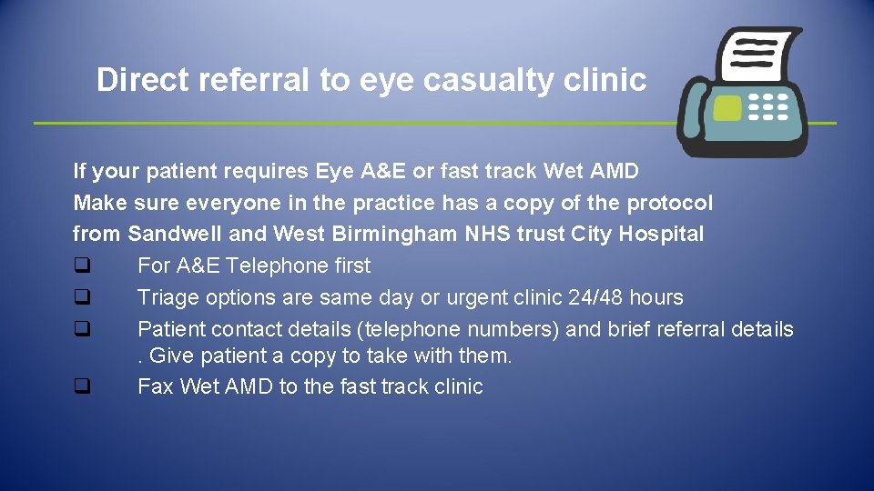 Direct referral to eye casualty clinic If your patient requires Eye A&E or fast