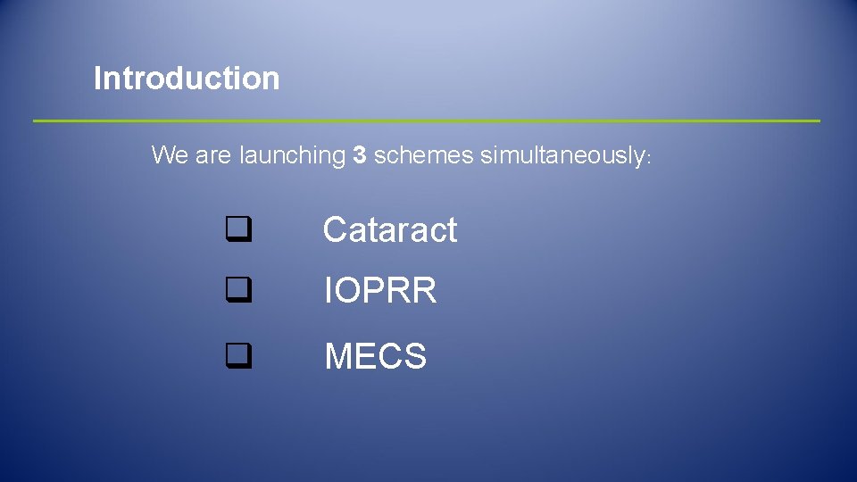 Introduction We are launching 3 schemes simultaneously: q Cataract q IOPRR q MECS 