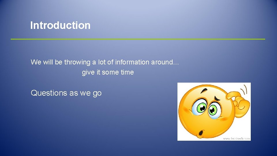 Introduction We will be throwing a lot of information around… give it some time