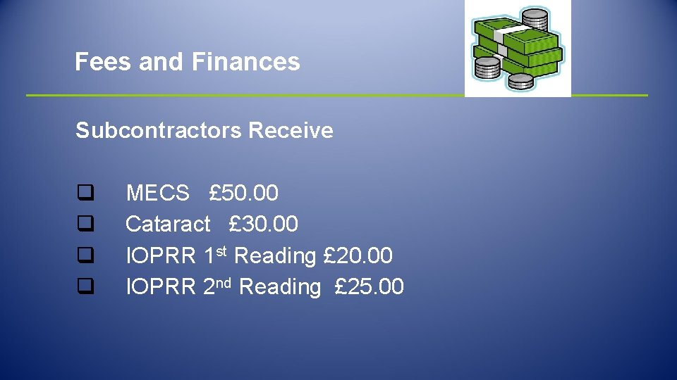 Fees and Finances Subcontractors Receive q q MECS £ 50. 00 Cataract £ 30.