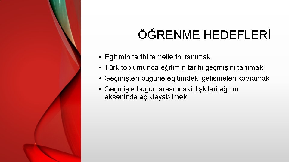 ÖĞRENME HEDEFLERİ • • Eğitimin tarihi temellerini tanımak Türk toplumunda eğitimin tarihi geçmişini tanımak