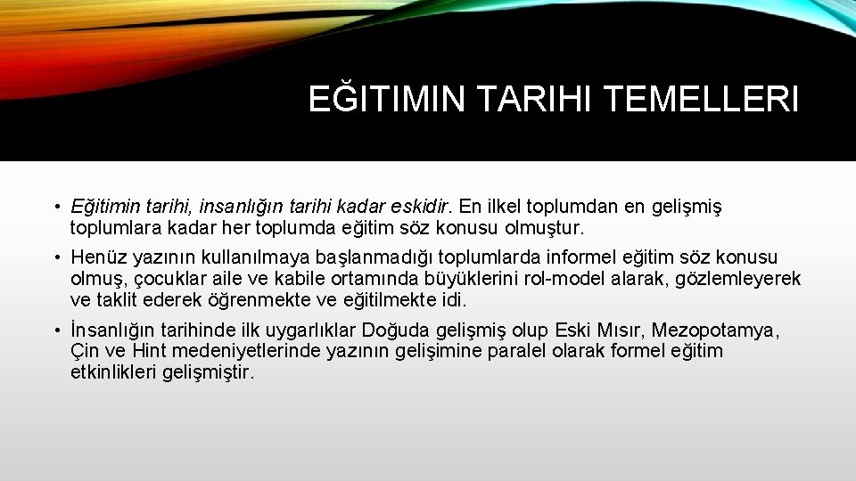 EĞITIMIN TARIHI TEMELLERI • Eğitimin tarihi, insanlığın tarihi kadar eskidir. En ilkel toplumdan en