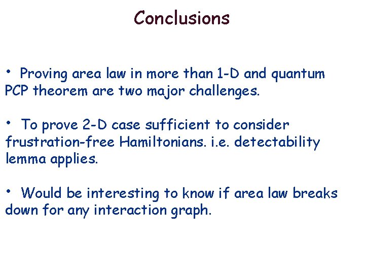 Conclusions • Proving area law in more than 1 -D and quantum PCP theorem