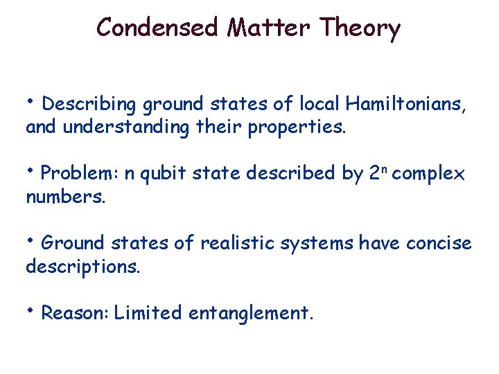 Condensed Matter Theory • Describing ground states of local Hamiltonians, and understanding their properties.