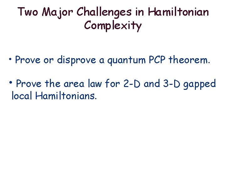 Two Major Challenges in Hamiltonian Complexity • Prove or disprove a quantum PCP theorem.
