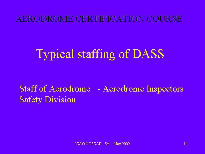 AERODROME CERTIFICATION COURSE Typical staffing of DASS Staff of Aerodrome - Aerodrome Inspectors Safety