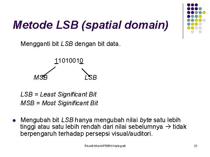 Metode LSB (spatial domain) Mengganti bit LSB dengan bit data. 11010010 MSB LSB =
