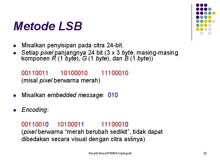 Metode LSB l l Misalkan penyisipan pada citra 24 -bit. Setiap pixel panjangnya 24