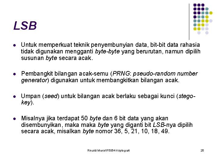 LSB l Untuk memperkuat teknik penyembunyian data, bit-bit data rahasia tidak digunakan mengganti byte-byte
