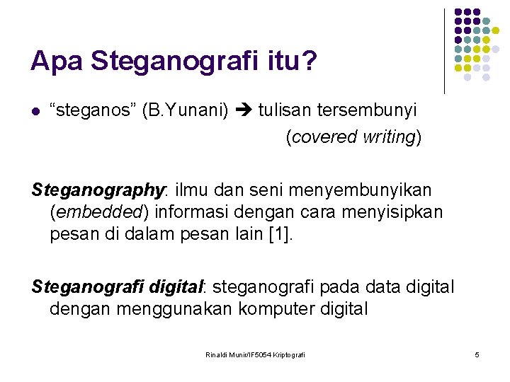Apa Steganografi itu? l “steganos” (B. Yunani) tulisan tersembunyi (covered writing) Steganography: ilmu dan