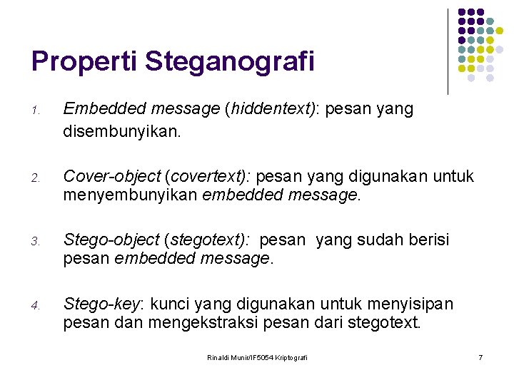 Properti Steganografi 1. Embedded message (hiddentext): pesan yang disembunyikan. 2. Cover-object (covertext): pesan yang